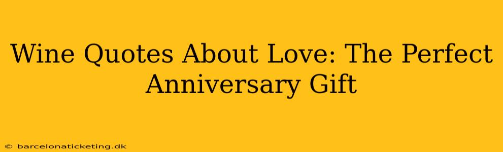 Wine Quotes About Love: The Perfect Anniversary Gift