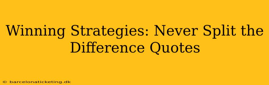 Winning Strategies: Never Split the Difference Quotes