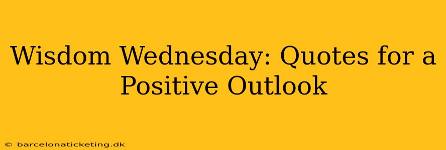 Wisdom Wednesday: Quotes for a Positive Outlook