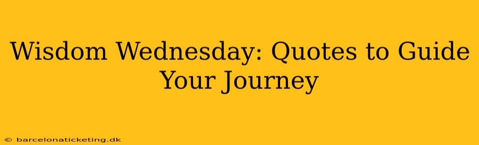 Wisdom Wednesday: Quotes to Guide Your Journey