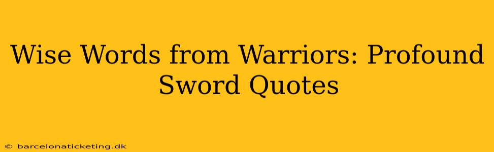 Wise Words from Warriors: Profound Sword Quotes