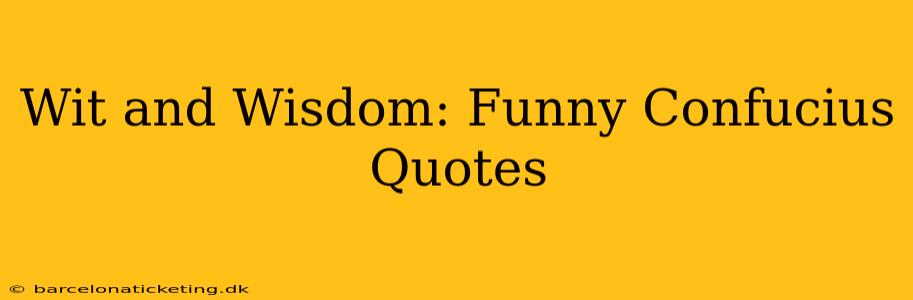 Wit and Wisdom: Funny Confucius Quotes