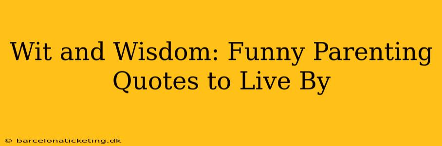 Wit and Wisdom: Funny Parenting Quotes to Live By