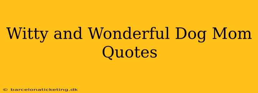Witty and Wonderful Dog Mom Quotes