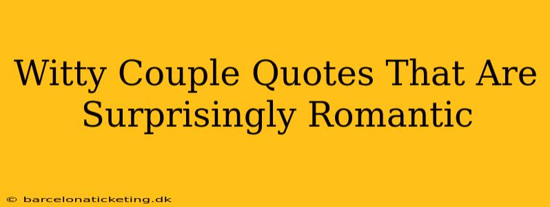 Witty Couple Quotes That Are Surprisingly Romantic