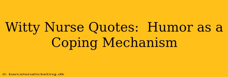 Witty Nurse Quotes:  Humor as a Coping Mechanism