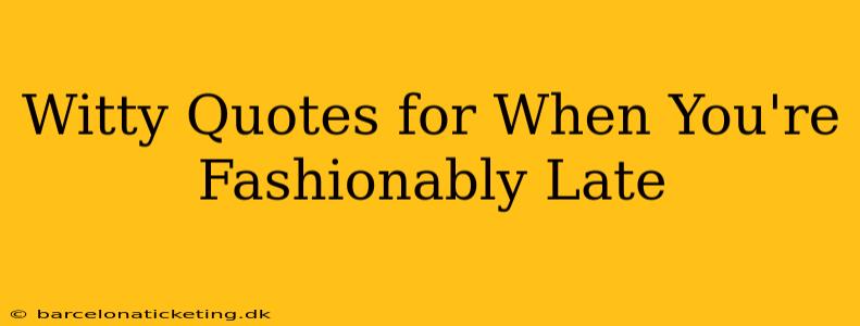 Witty Quotes for When You're Fashionably Late