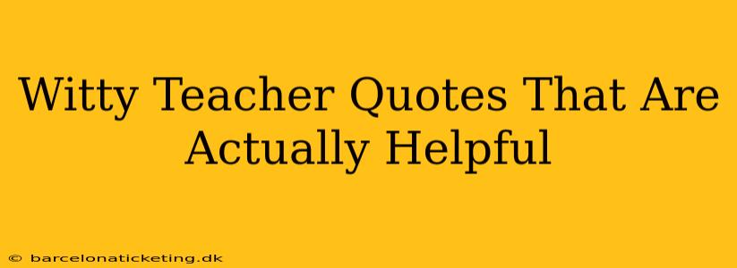 Witty Teacher Quotes That Are Actually Helpful