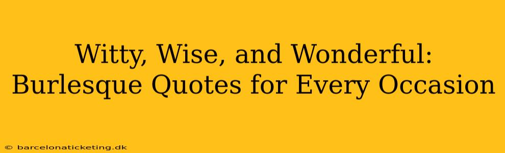 Witty, Wise, and Wonderful: Burlesque Quotes for Every Occasion