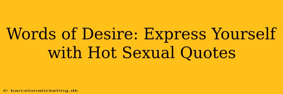 Words of Desire: Express Yourself with Hot Sexual Quotes Words of Desire: Express Yourself with Hot Sexual Quotes