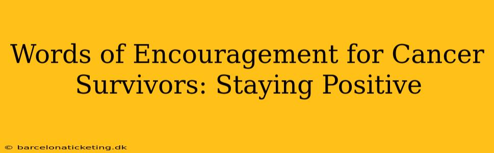 Words of Encouragement for Cancer Survivors: Staying Positive