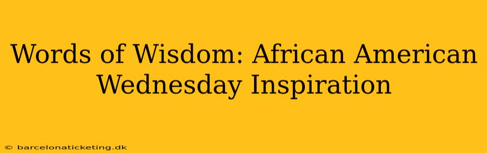 Words of Wisdom: African American Wednesday Inspiration
