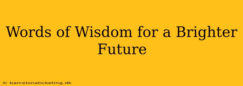Words of Wisdom for a Brighter Future