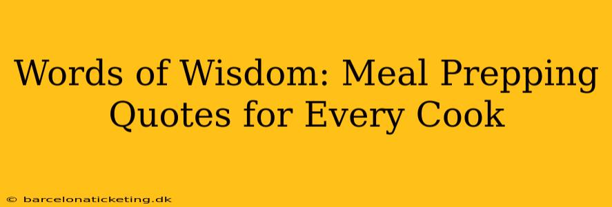 Words of Wisdom: Meal Prepping Quotes for Every Cook