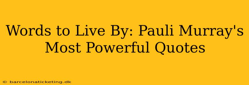 Words to Live By: Pauli Murray's Most Powerful Quotes