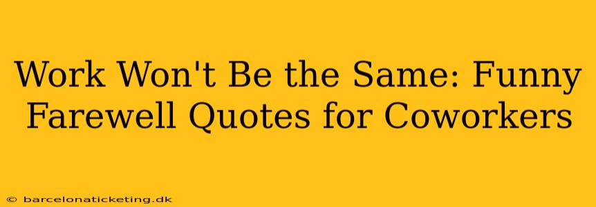 Work Won't Be the Same: Funny Farewell Quotes for Coworkers