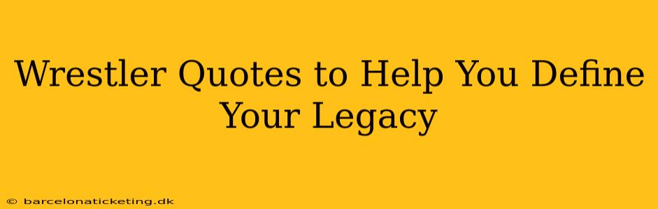 Wrestler Quotes to Help You Define Your Legacy
