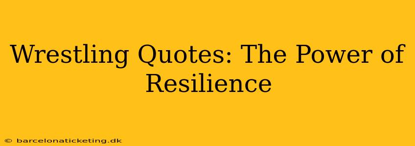 Wrestling Quotes: The Power of Resilience