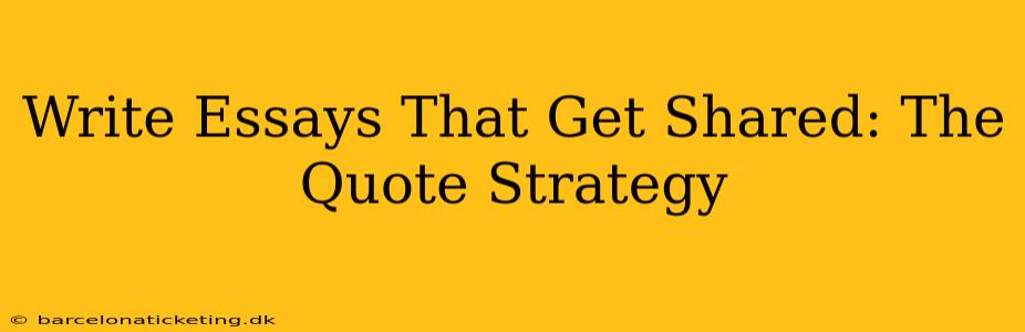 Write Essays That Get Shared: The Quote Strategy