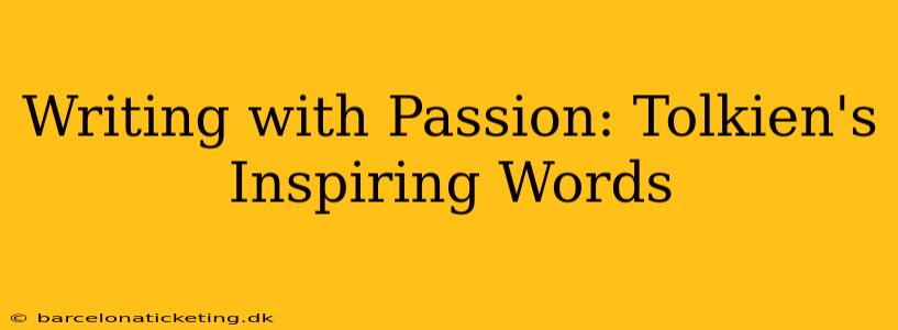 Writing with Passion: Tolkien's Inspiring Words