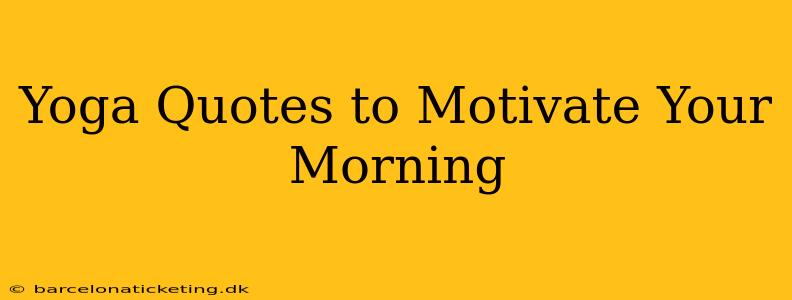 Yoga Quotes to Motivate Your Morning