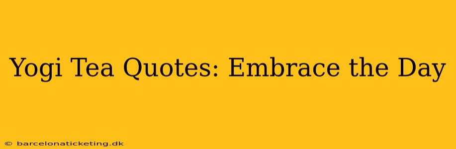 Yogi Tea Quotes: Embrace the Day