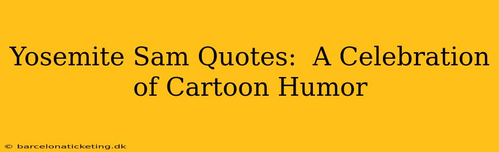 Yosemite Sam Quotes:  A Celebration of Cartoon Humor