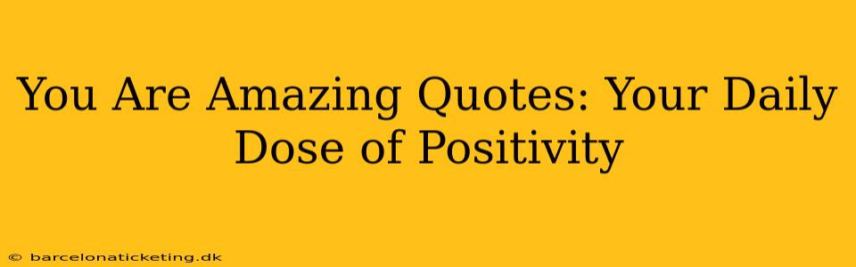 You Are Amazing Quotes: Your Daily Dose of Positivity