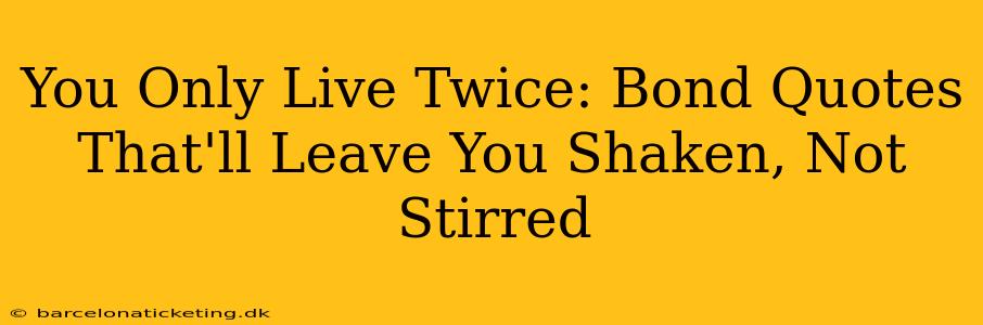 You Only Live Twice: Bond Quotes That'll Leave You Shaken, Not Stirred