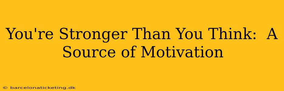 You're Stronger Than You Think:  A Source of Motivation